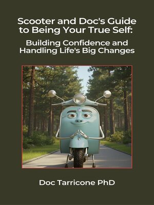 cover image of Scooter and Doc's Guide to Being Your True Self--Building Confidence and Handling Life's Big Changes